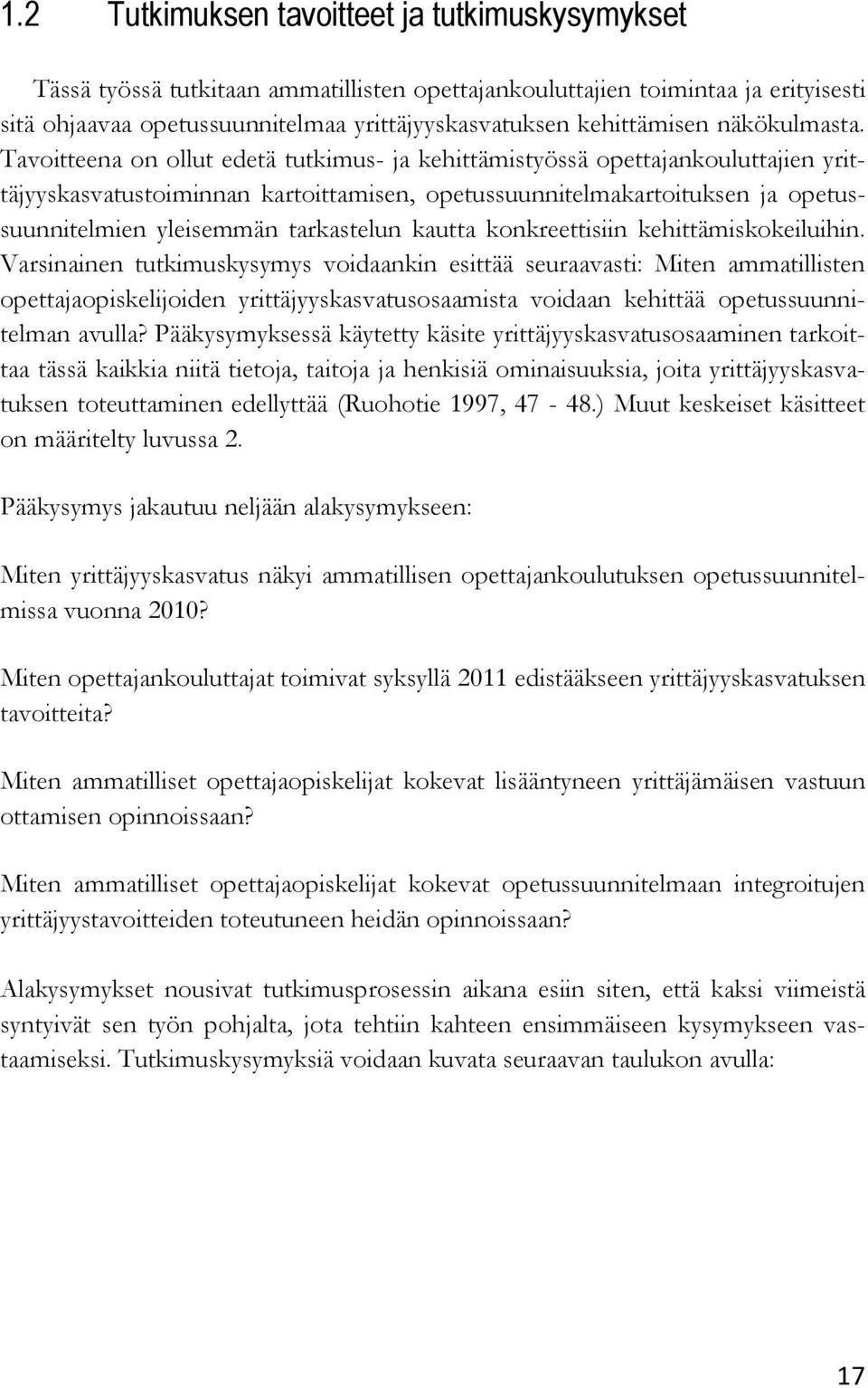 Tavoitteena on ollut edetä tutkimus- ja kehittämistyössä opettajankouluttajien yrittäjyyskasvatustoiminnan kartoittamisen, opetussuunnitelmakartoituksen ja opetussuunnitelmien yleisemmän tarkastelun