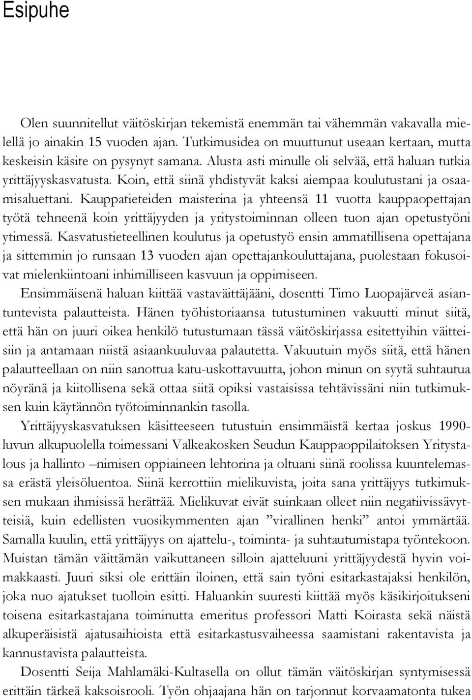 Kauppatieteiden maisterina ja yhteensä 11 vuotta kauppaopettajan työtä tehneenä koin yrittäjyyden ja yritystoiminnan olleen tuon ajan opetustyöni ytimessä.