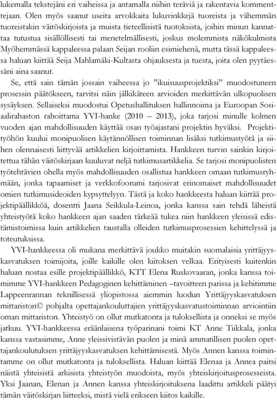 menetelmällisesti, joskus molemmista näkökulmista Myöhemmässä kappaleessa palaan Seijan rooliin esimiehenä, mutta tässä kappaleessa haluan kiittää Seija Mahlamäki-Kultasta ohjauksesta ja tuesta,