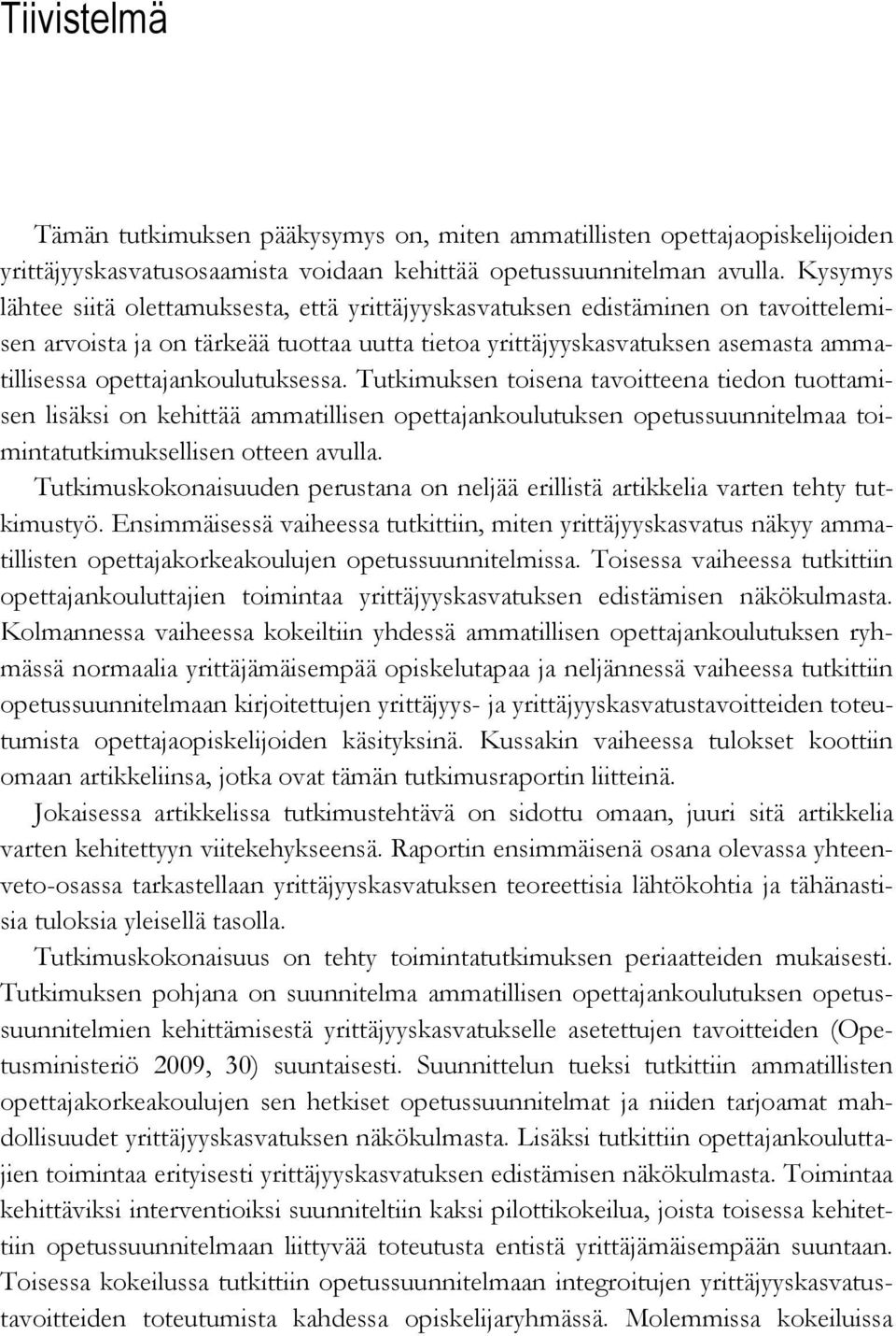 opettajankoulutuksessa. Tutkimuksen toisena tavoitteena tiedon tuottamisen lisäksi on kehittää ammatillisen opettajankoulutuksen opetussuunnitelmaa toimintatutkimuksellisen otteen avulla.