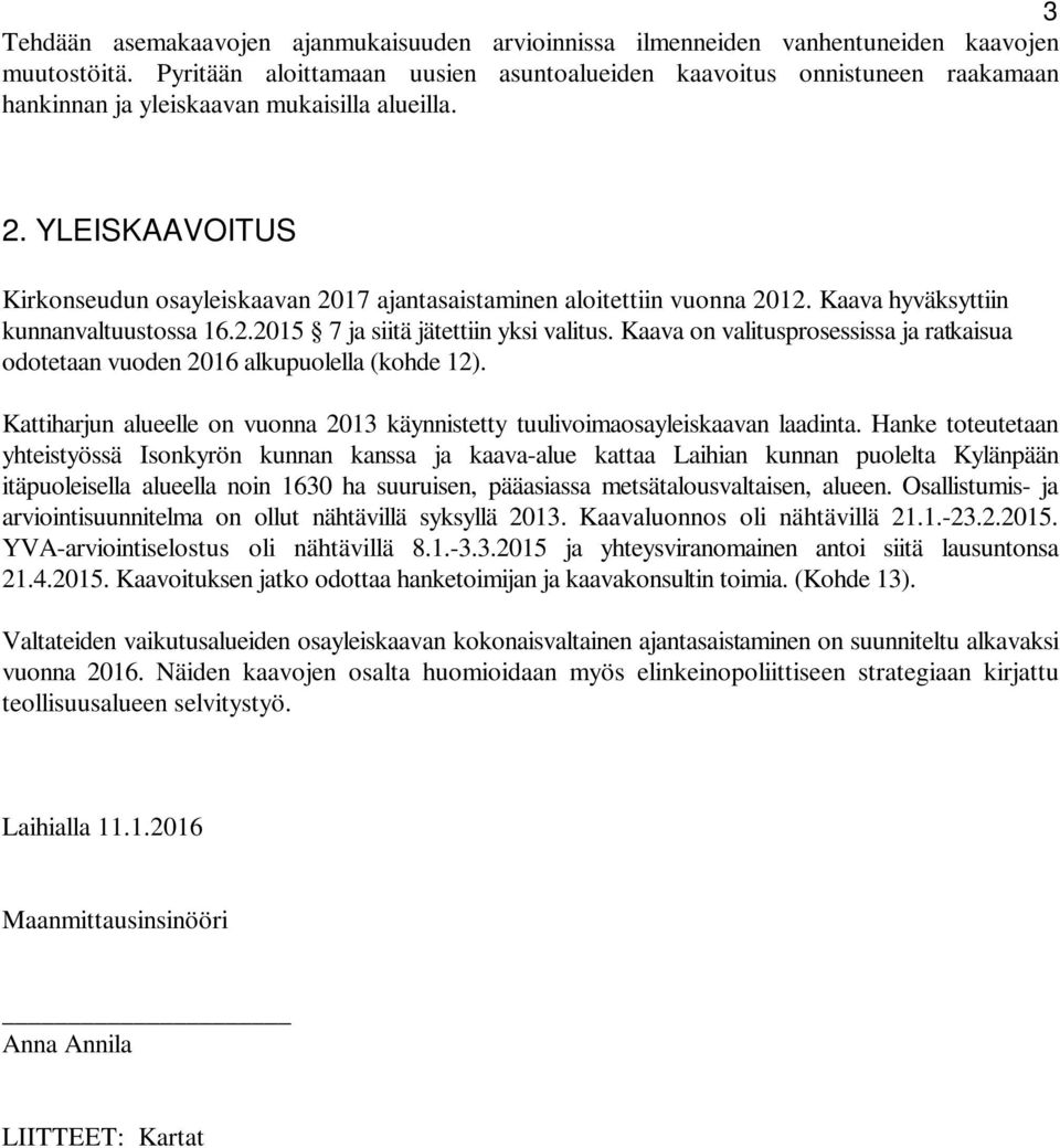 YLEISKAAVOITUS Kirkonseudun osayleiskaavan 2017 ajantasaistaminen aloitettiin vuonna 2012. Kaava hyväksyttiin kunnanvaltuustossa 16.2.2015 7 ja siitä jätettiin yksi valitus.