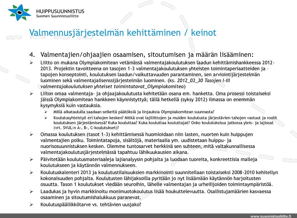 Projektin tavoitteena on tasojen 1-3 valmentajakoulutuksen yhteisten toimintaperiaatteiden ja tapojen konseptointi, koulutuksen laadun/vaikuttavuuden parantaminen, sen arviointijärjestelmän luominen