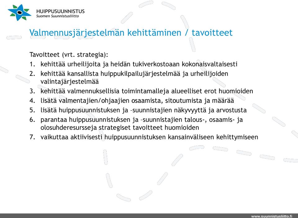 lisätä valmentajien/ohjaajien osaamista, sitoutumista ja määrää 5. lisätä huippusuunnistuksen ja suunnistajien näkyvyyttä ja arvostusta 6.