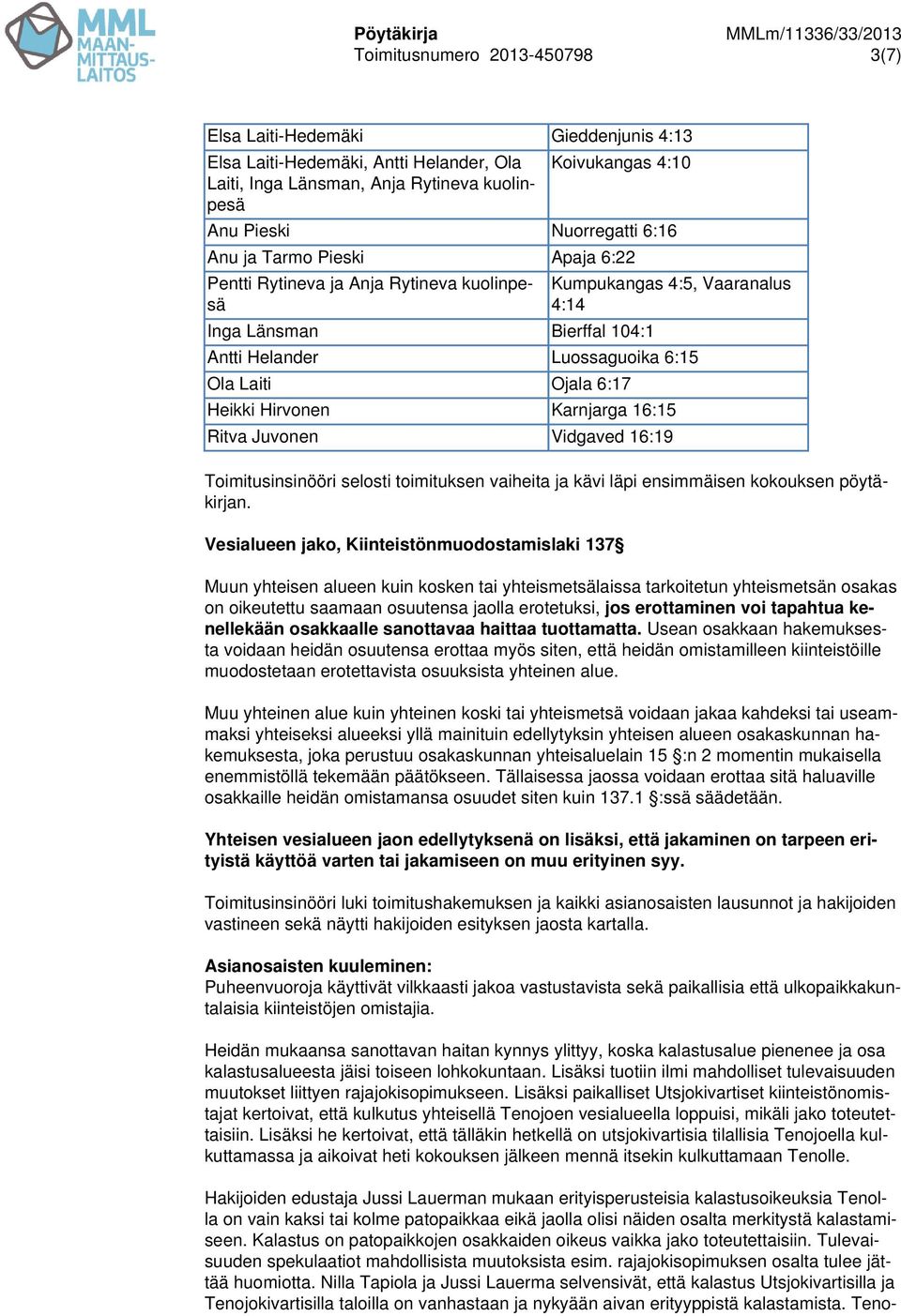 Heikki Hirvonen Karnjarga 16:15 Ritva Juvonen Vidgaved 16:19 Toimitusinsinööri selosti toimituksen vaiheita ja kävi läpi ensimmäisen kokouksen pöytäkirjan.