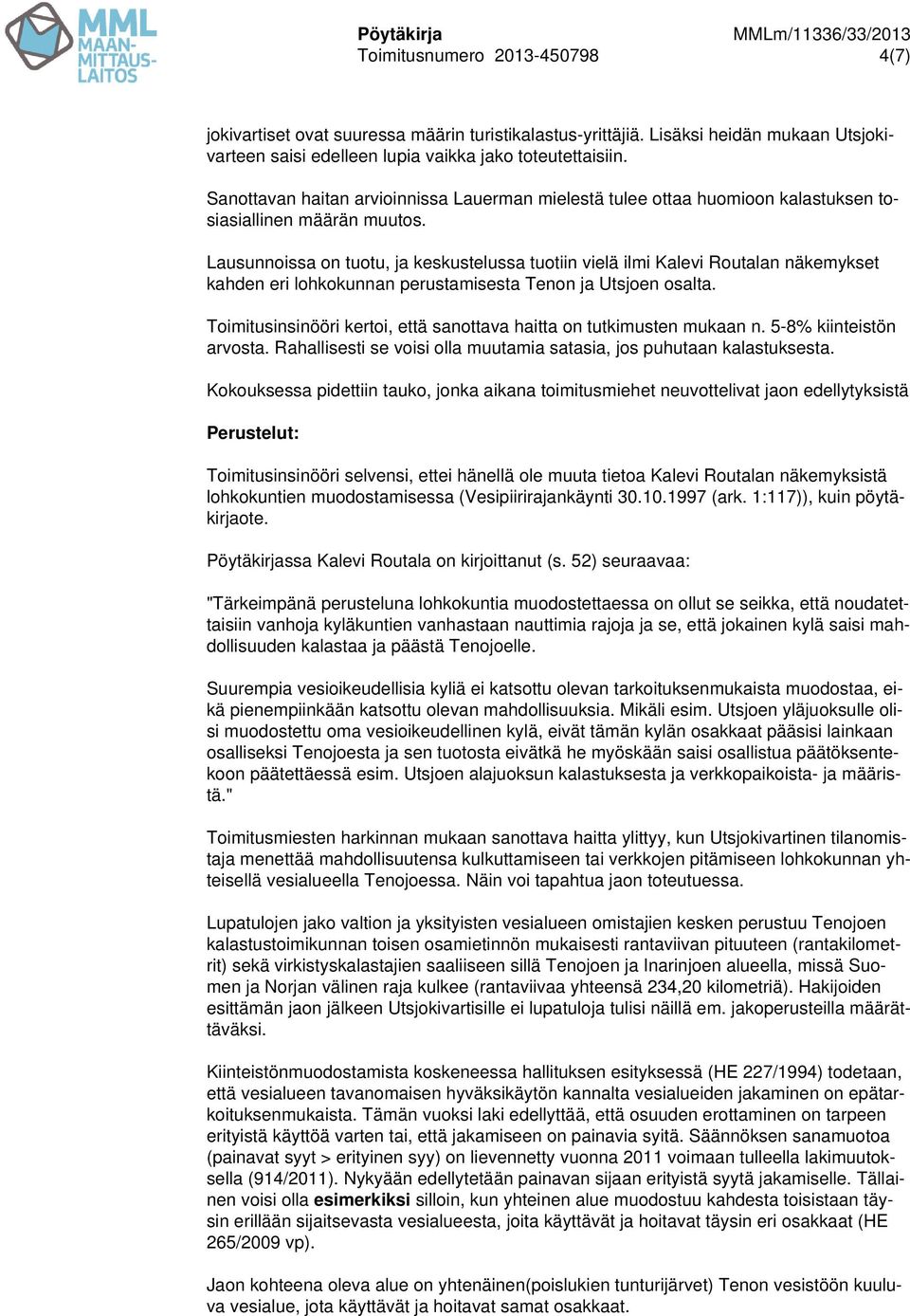 Lausunnoissa on tuotu, ja keskustelussa tuotiin vielä ilmi Kalevi Routalan näkemykset kahden eri lohkokunnan perustamisesta Tenon ja Utsjoen osalta.