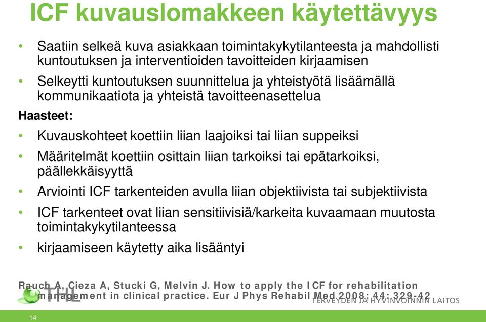 tarkoiksi tai epätarkoiksi, päällekkäisyyttä Arviointi ICF tarkenteiden avulla liian objektiivista tai subjektiivista ICF tarkenteet ovat liian sensitiivisiä/karkeita kuvaamaan muutosta