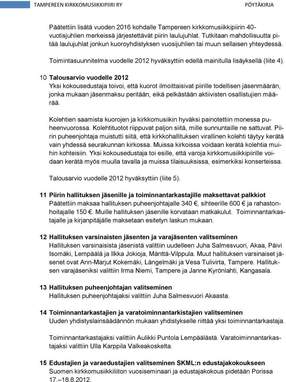 10 Talousarvio vuodelle 2012 Yksi kokousedustaja toivoi, että kuorot ilmoittaisivat piirille todellisen jäsenmäärän, jonka mukaan jäsenmaksu peritään, eikä pelkästään aktiivisten osallistujien määrää.