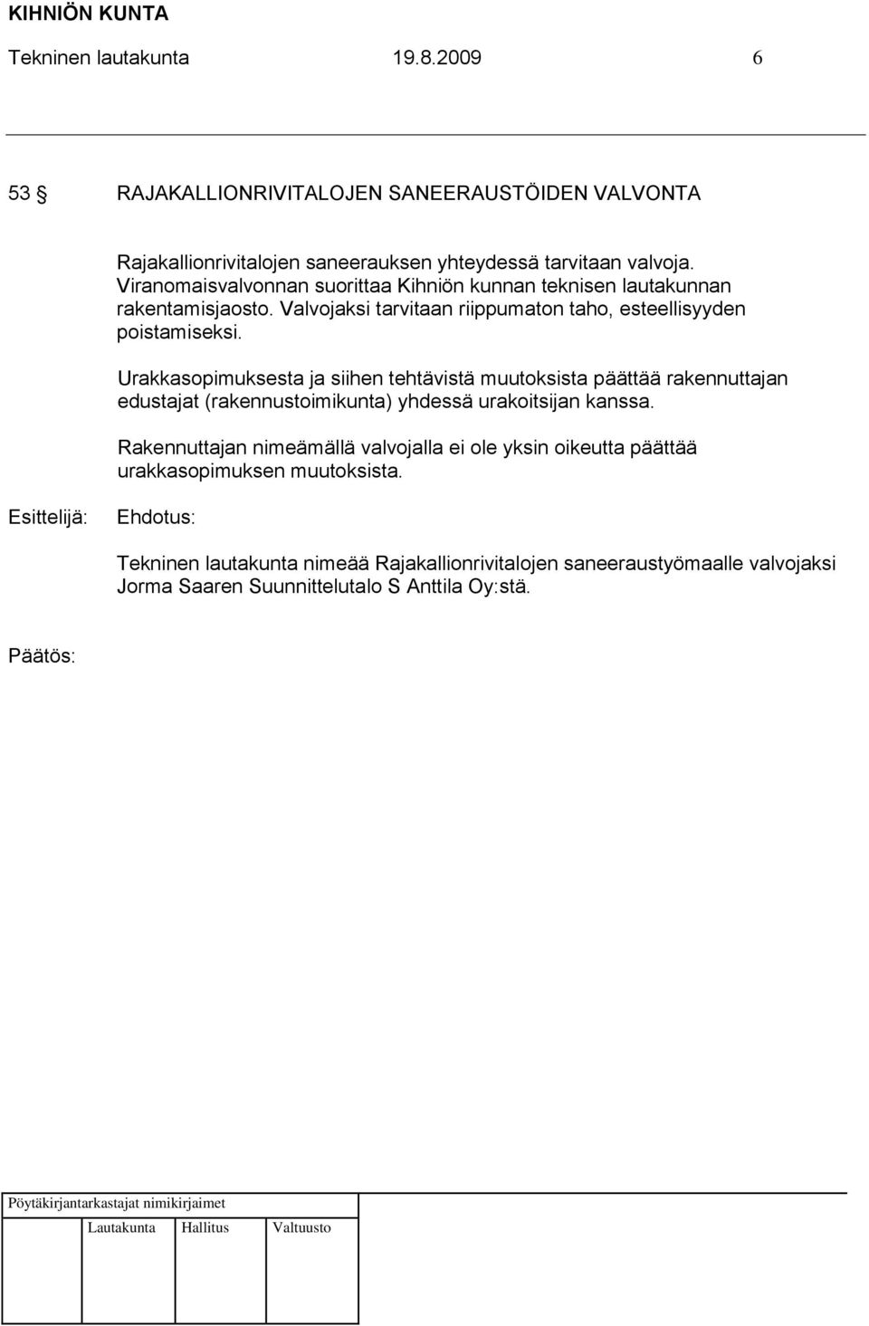 Urakkasopimuksesta ja siihen tehtävistä muutoksista päättää rakennuttajan edustajat (rakennustoimikunta) yhdessä urakoitsijan kanssa.