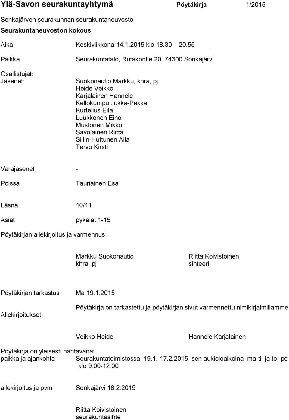 Mustonen Mikko Savolainen Riitta Siilin-Huttunen Aila Tervo Kirsti Varajäsenet - Poissa Tauriainen Esa Läsnä 10/11 Asiat pykälät 1-15 Pöytäkirjan allekirjoitus ja varmennus Markku Suokonautio khra,