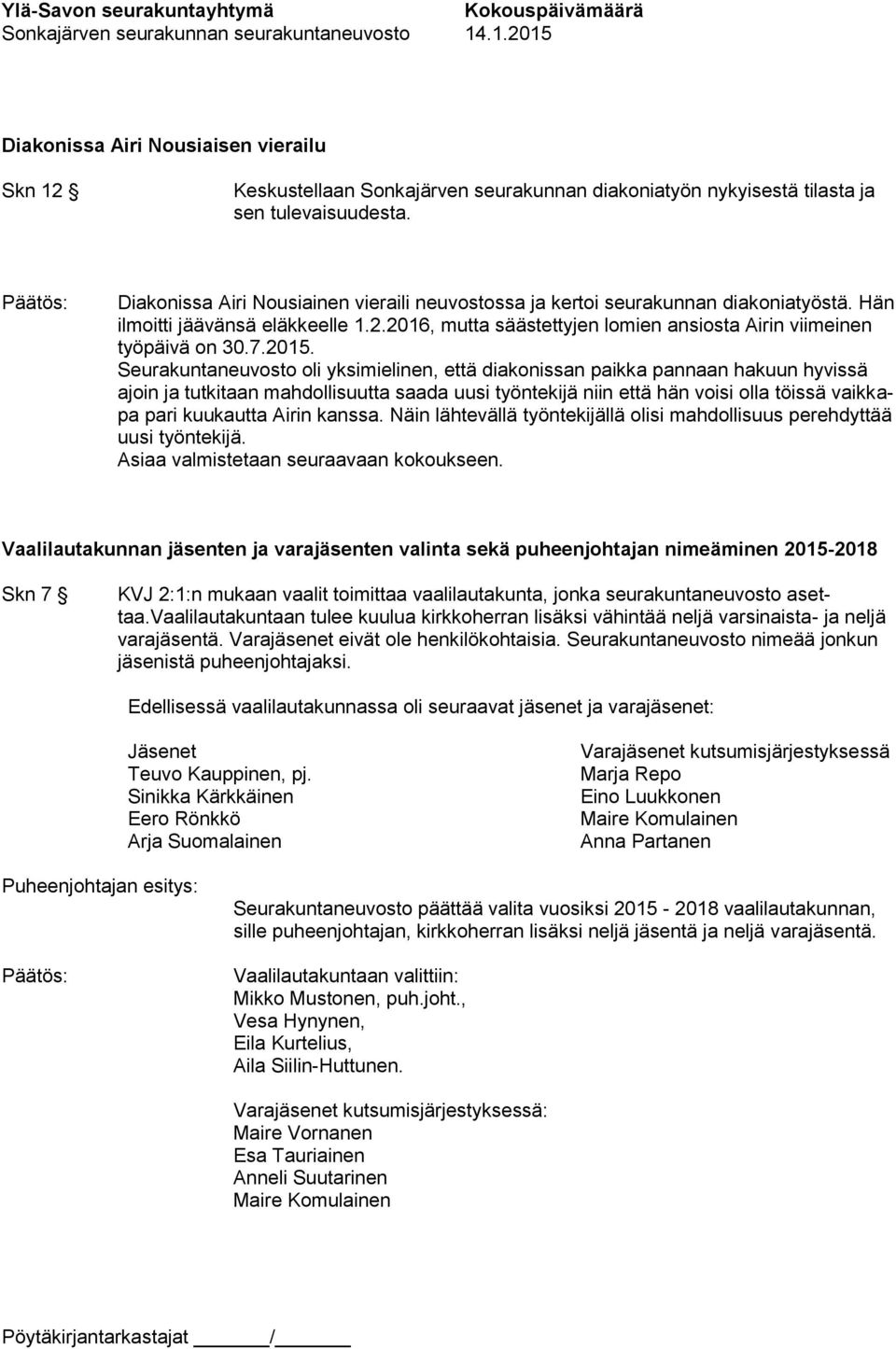 2015. Seurakuntaneuvosto oli yksimielinen, että diakonissan paikka pannaan hakuun hyvissä ajoin ja tutkitaan mahdollisuutta saada uusi työntekijä niin että hän voisi olla töissä vaikkapa pari
