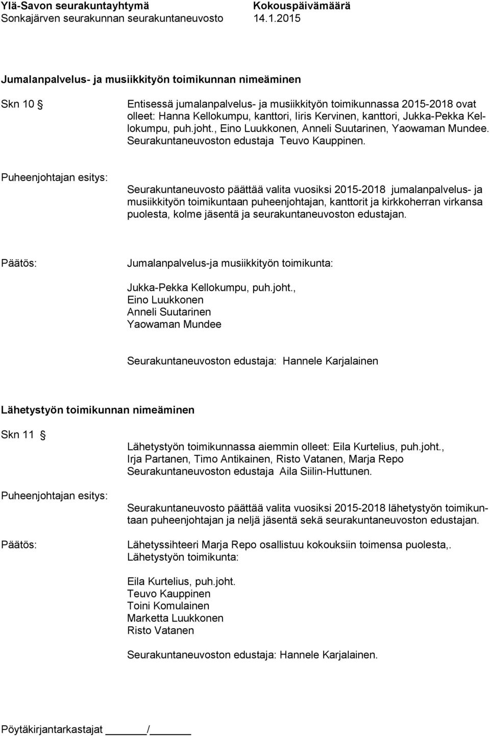 Seurakuntaneuvosto päättää valita vuosiksi 2015-2018 jumalanpalvelus- ja musiikkityön toimikuntaan puheenjohtajan, kanttorit ja kirkkoherran virkansa puolesta, kolme jäsentä ja seurakuntaneuvoston