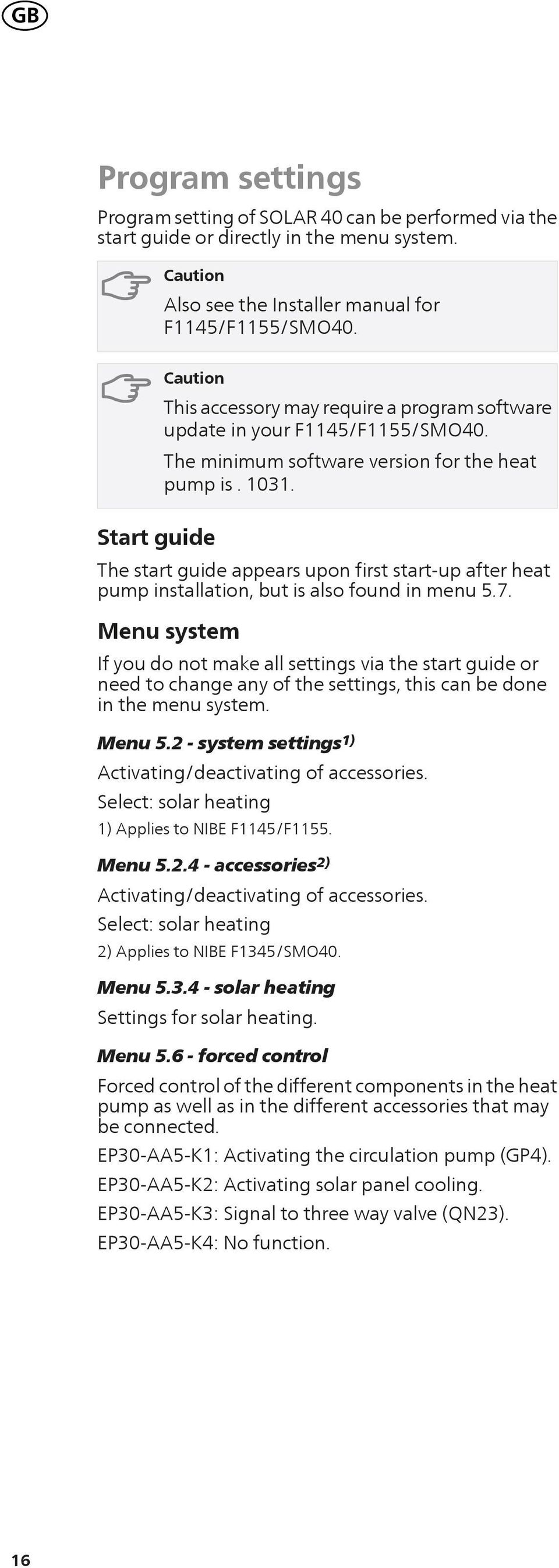 Start guide The start guide appears upon first start-up after heat pump installation, but is also found in menu.