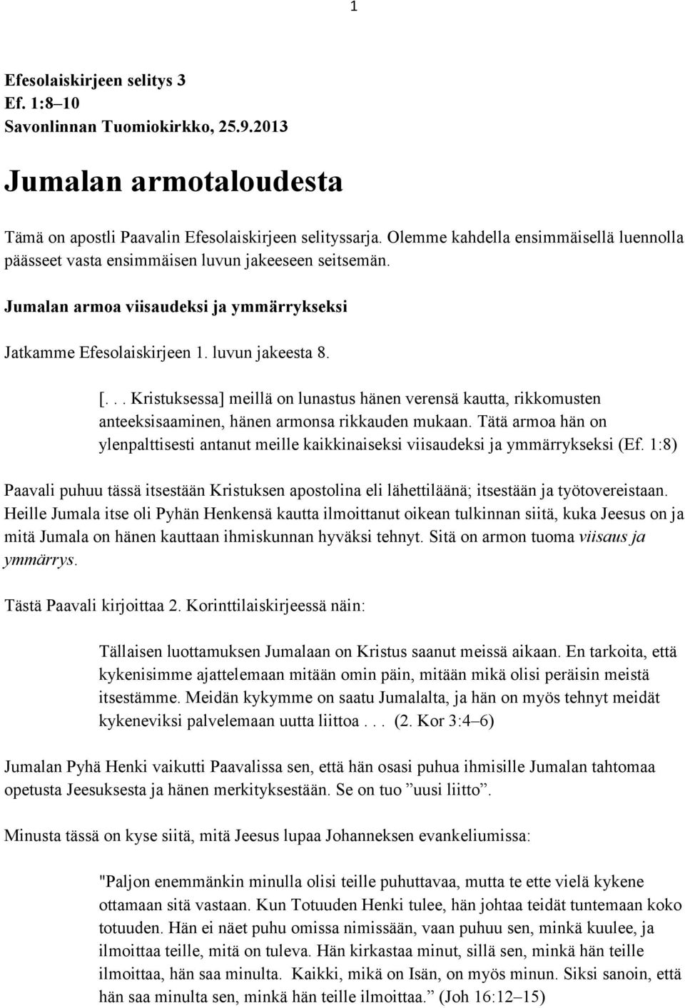 .. Kristuksessa] meillä on lunastus hänen verensä kautta, rikkomusten anteeksisaaminen, hänen armonsa rikkauden mukaan.