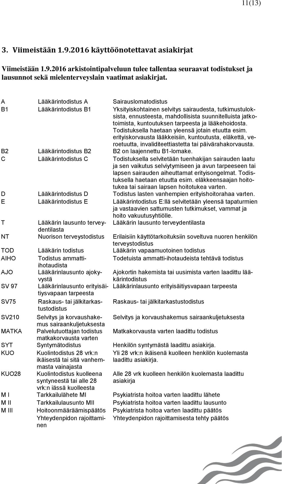 tarpeesta ja lääkehoidosta. Todistuksella haetaan yleensä jotain etuutta esim. erityiskorvausta lääkkeisiin, kuntoutusta, eläkettä, veroetuutta, invaliditeettiastetta tai päivärahakorvausta.