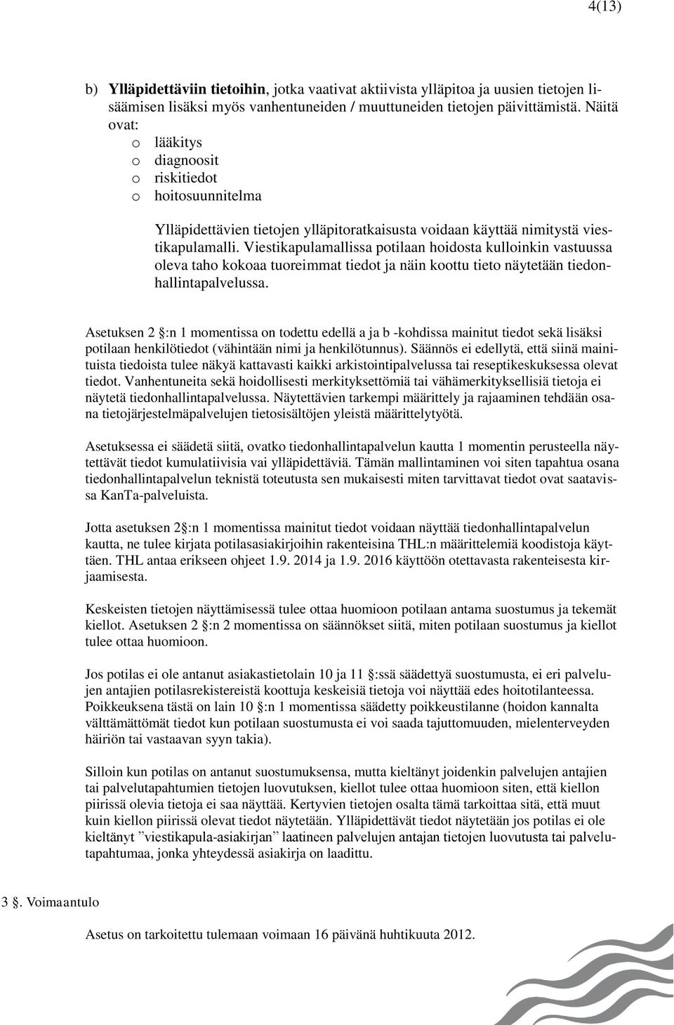 Viestikapulamallissa potilaan hoidosta kulloinkin vastuussa oleva taho kokoaa tuoreimmat tiedot ja näin koottu tieto näytetään tiedonhallintapalvelussa.