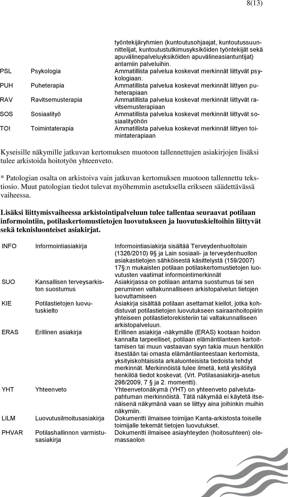 PUH Puheterapia Ammatillista palvelua koskevat merkinnät liittyen puheterapiaan RAV Ravitsemusterapia Ammatillista palvelua koskevat merkinnät liittyvät ravitsemusterapiaan SOS Sosiaalityö