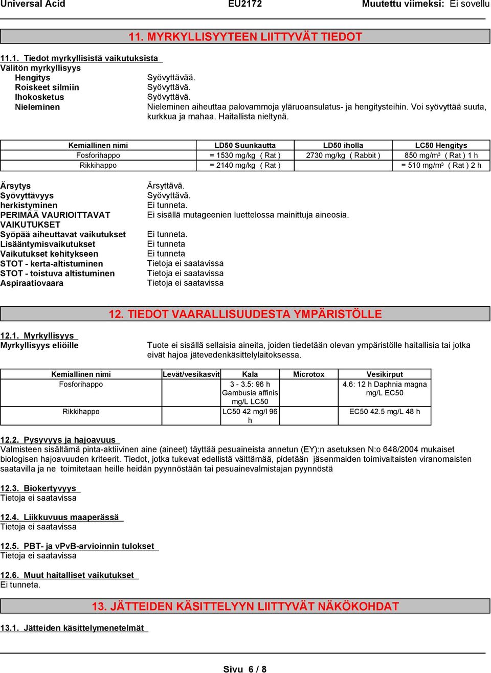 Kemiallinen nimi LD50 Suunkautta LD50 iholla LC50 Hengitys = 1530 mg/kg ( Rat ) 2730 mg/kg ( Rabbit ) 850 mg/m 3 ( Rat ) 1 h Rikkihappo = 2140 mg/kg ( Rat ) = 510 mg/m 3 ( Rat ) 2 h Ärsytys