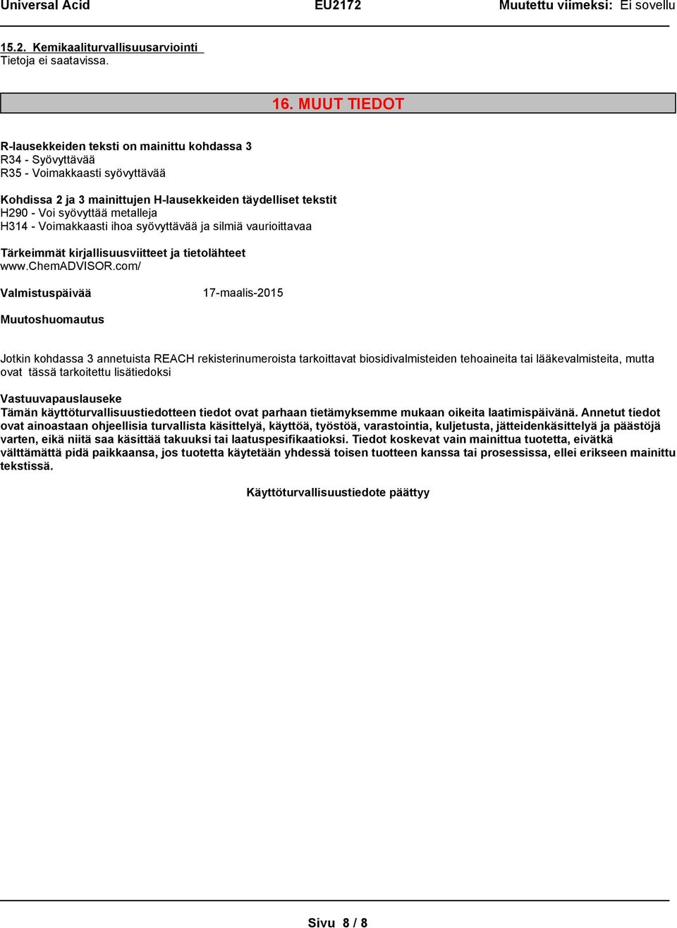 H314 - Voimakkaasti ihoa syövyttävää ja silmiä vaurioittavaa Tärkeimmät kirjallisuusviitteet ja tietolähteet www.chemadvisor.