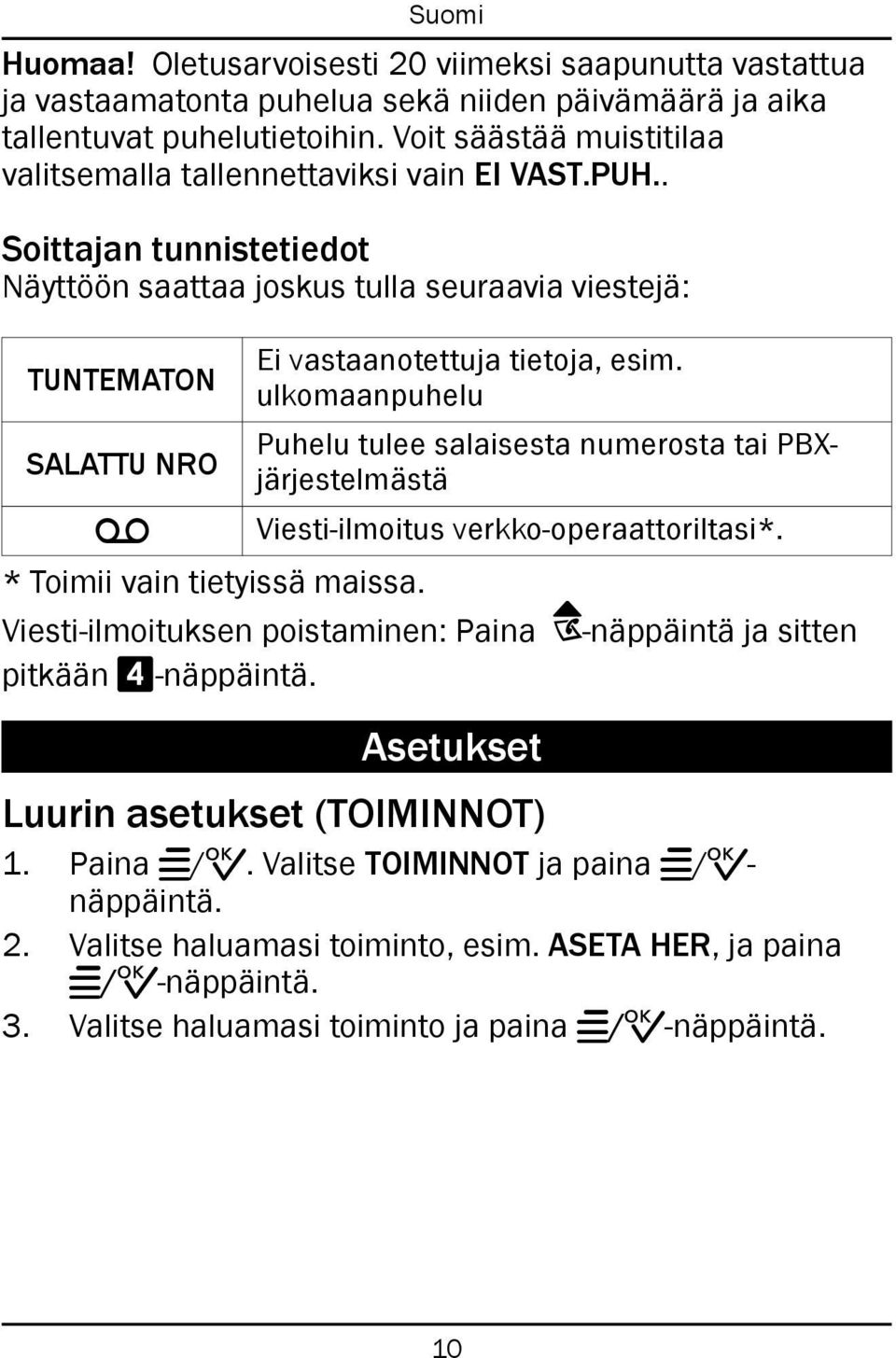 TUNTEMATON ulkomaanpuhelu Puhelu tulee salaisesta numerosta tai PBXjärjestelmästä SALATTU NRO o Viesti-ilmoitus verkko-operaattoriltasi*. * Toimii vain tietyissä maissa.