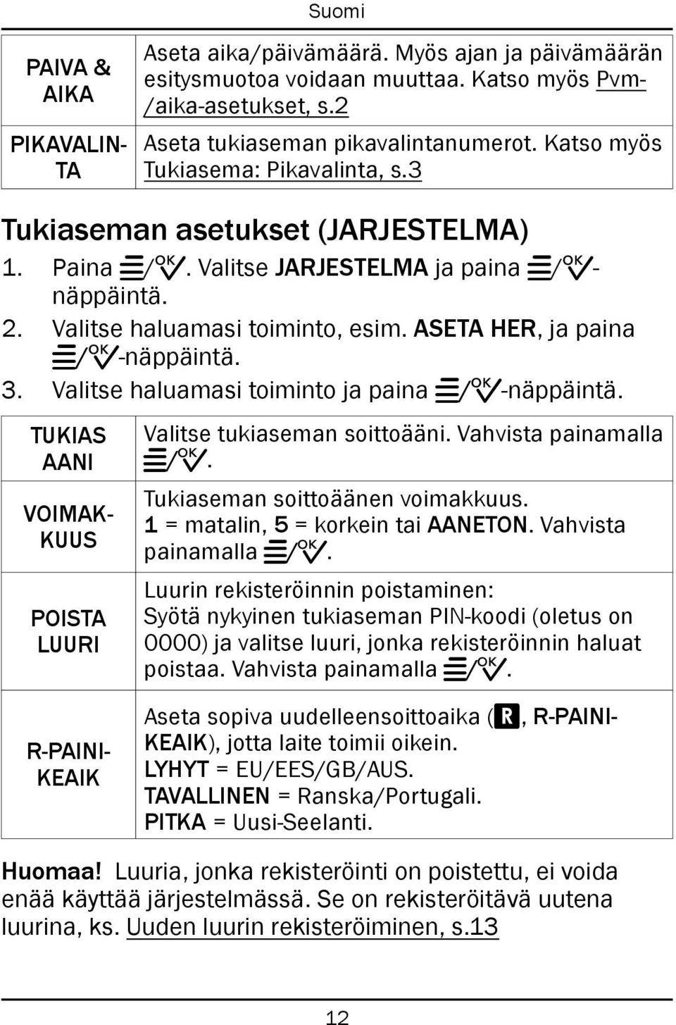 ASETA HER, ja paina w/0-näppäintä. 3. Valitse haluamasi toiminto ja paina w/0-näppäintä. TUKIAS AANI VOIMAK- KUUS POISTA LUURI Valitse tukiaseman soittoääni. Vahvista painamalla w/0.