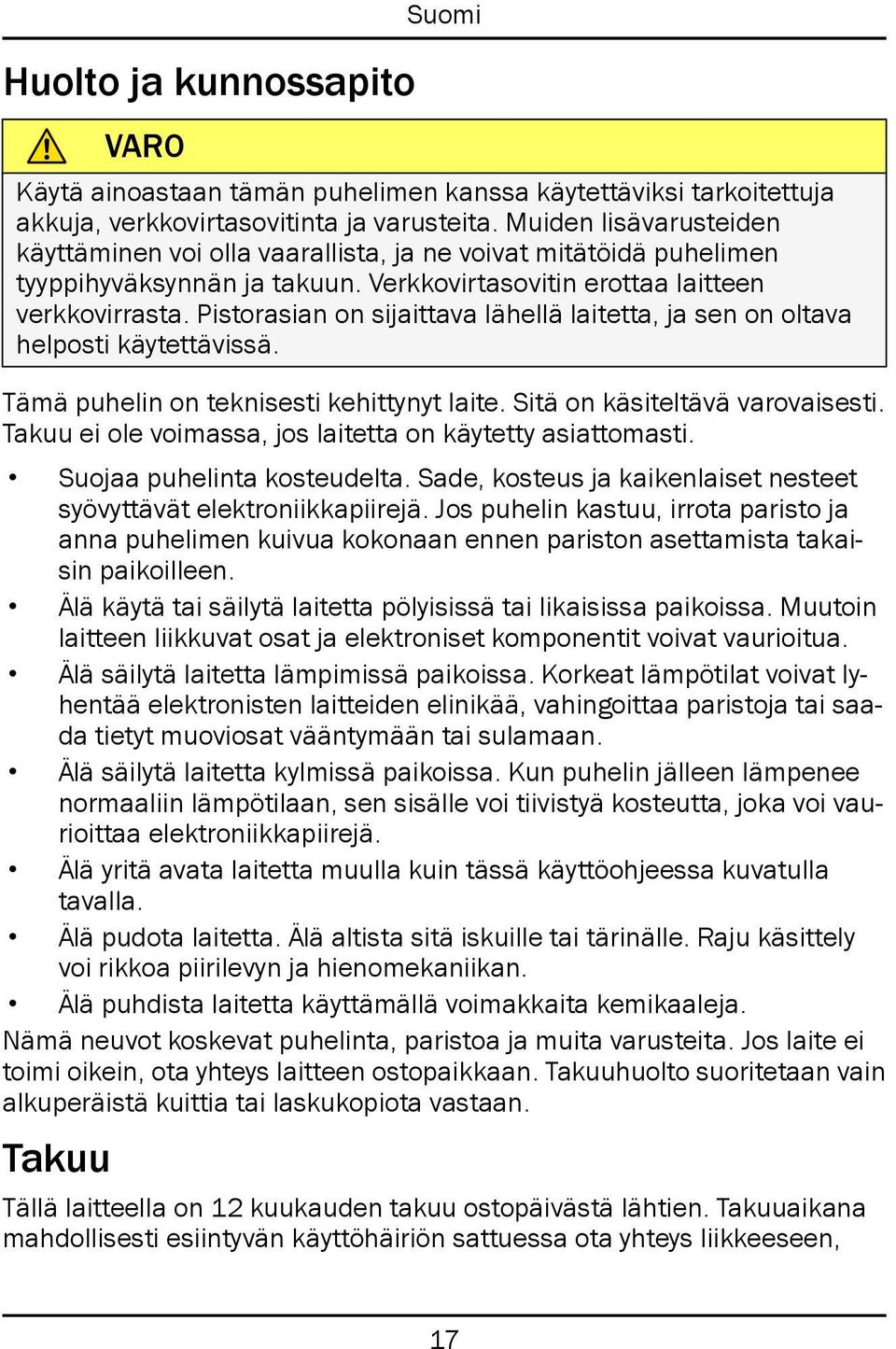 Pistorasian on sijaittava lähellä laitetta, ja sen on oltava helposti käytettävissä. Tämä puhelin on teknisesti kehittynyt laite. Sitä on käsiteltävä varovaisesti.