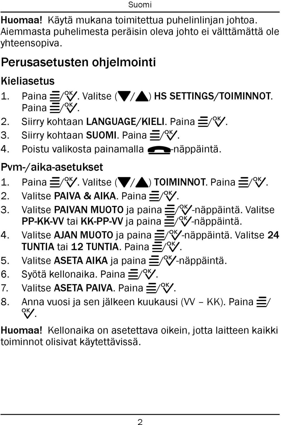 Paina w/0. Valitse (}/{) TOIMINNOT. Paina w/0. 2. Valitse PAIVA & AIKA. Paina w/0. 3. Valitse PAIVAN MUOTO ja paina w/0-näppäintä. Valitse PP-KK-VV tai KK-PP-VV ja paina w/0-näppäintä. 4.