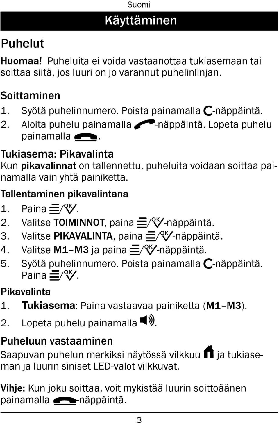 Tukiasema: Pikavalinta Kun pikavalinnat on tallennettu, puheluita voidaan soittaa painamalla vain yhtä painiketta. Tallentaminen pikavalintana 1. Paina w/0. 2. Valitse TOIMINNOT, paina w/0-näppäintä.