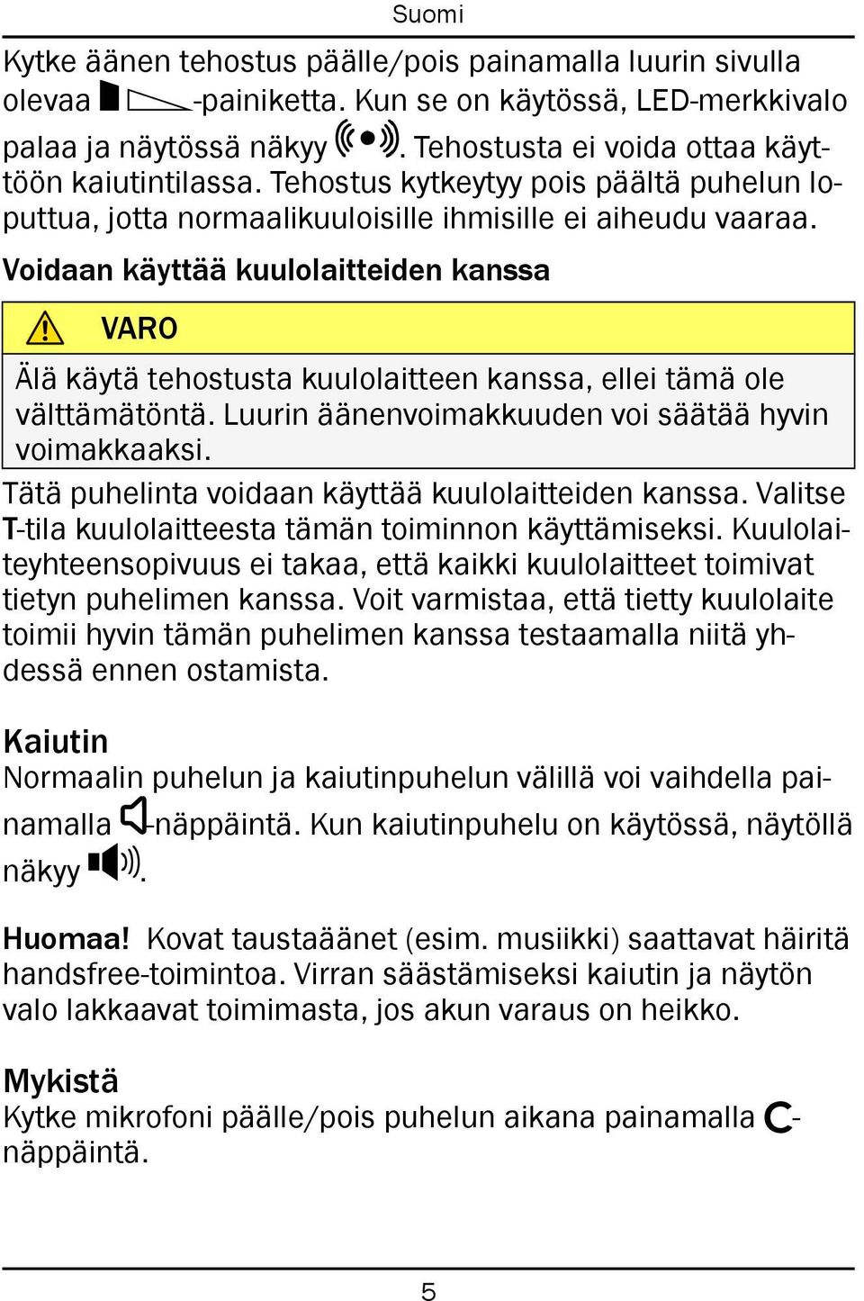 Voidaan käyttää kuulolaitteiden kanssa VARO Älä käytä tehostusta kuulolaitteen kanssa, ellei tämä ole välttämätöntä. Luurin äänenvoimakkuuden voi säätää hyvin voimakkaaksi.