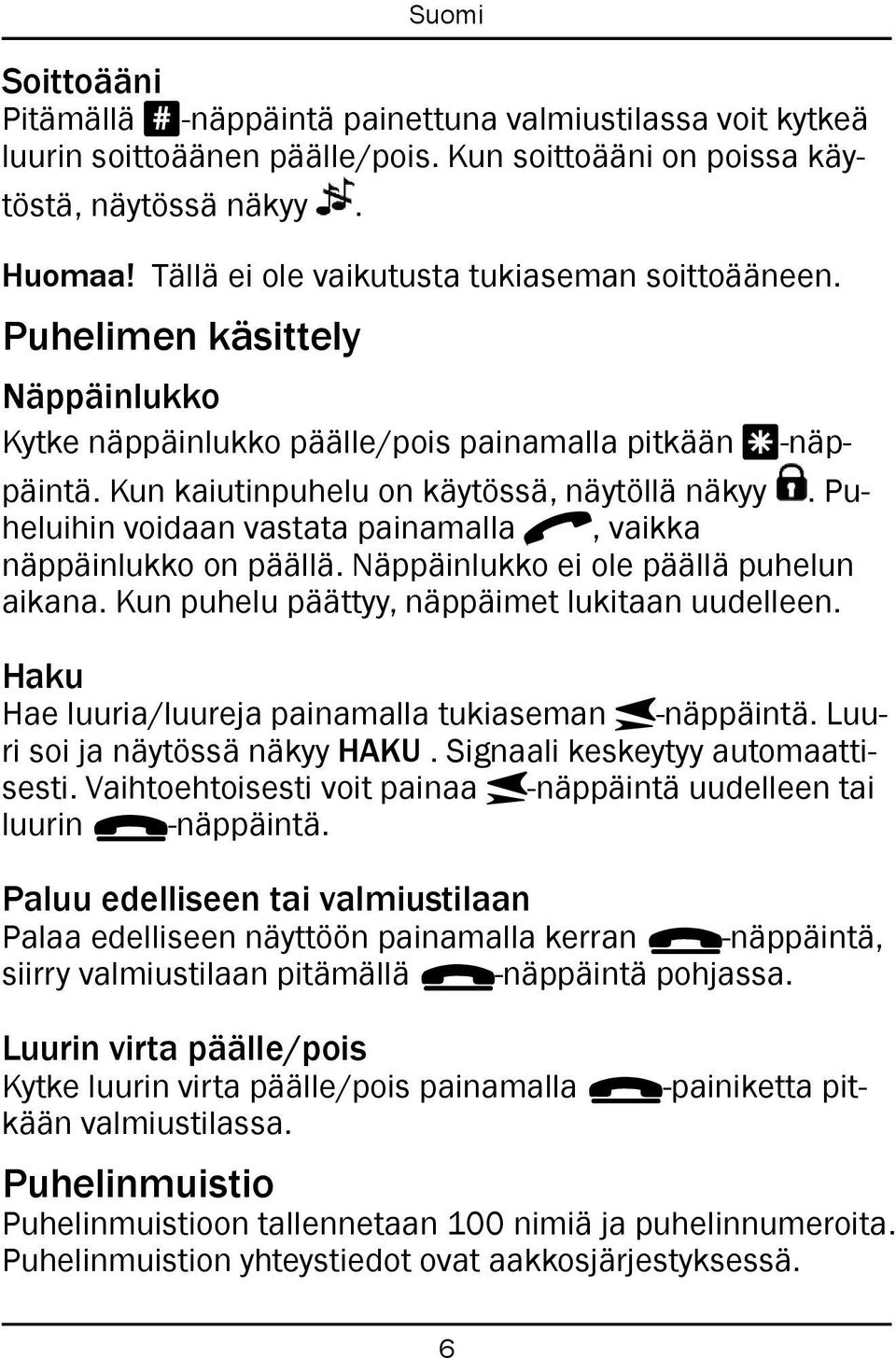 Puheluihin voidaan vastata painamalla q, vaikka näppäinlukko on päällä. Näppäinlukko ei ole päällä puhelun aikana. Kun puhelu päättyy, näppäimet lukitaan uudelleen.