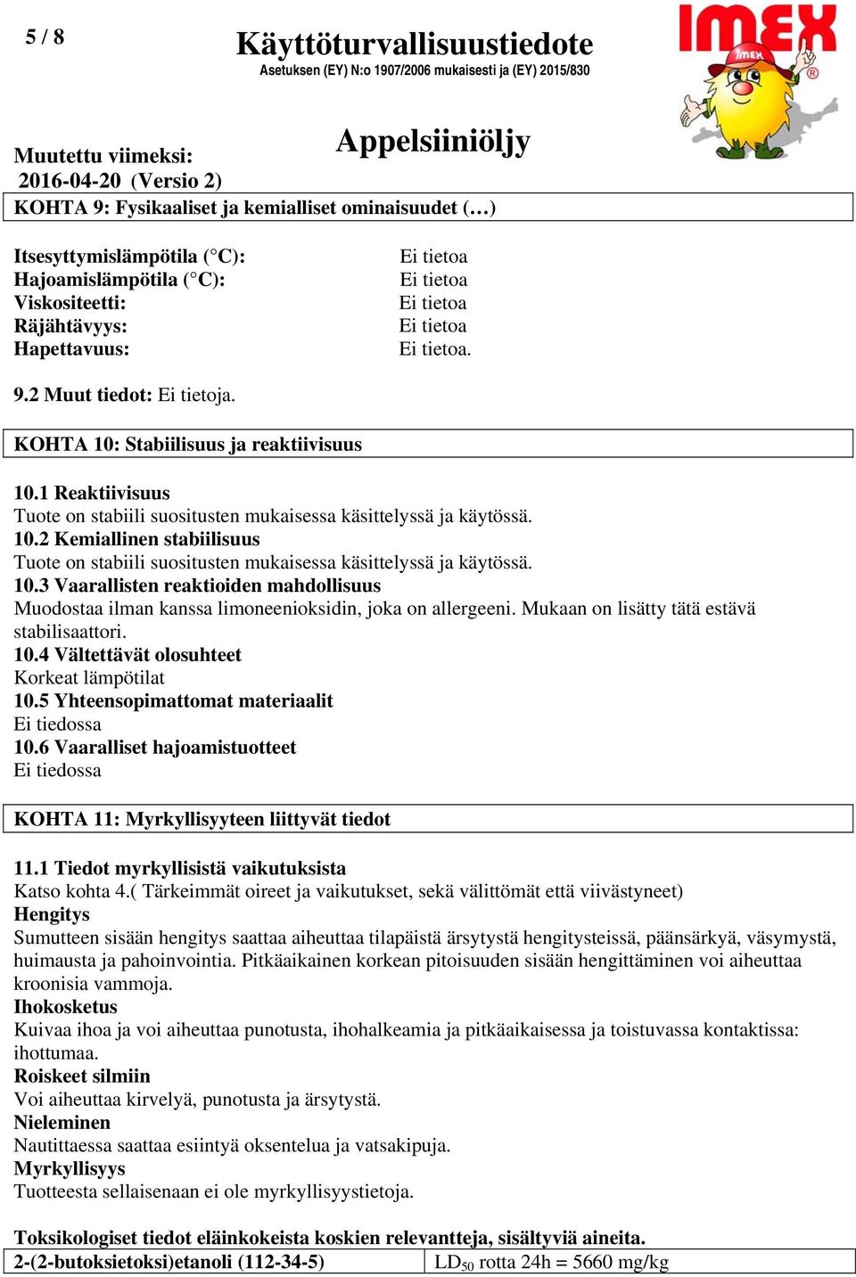 10.3 Vaarallisten reaktioiden mahdollisuus Muodostaa ilman kanssa limoneenioksidin, joka on allergeeni. Mukaan on lisätty tätä estävä stabilisaattori. 10.