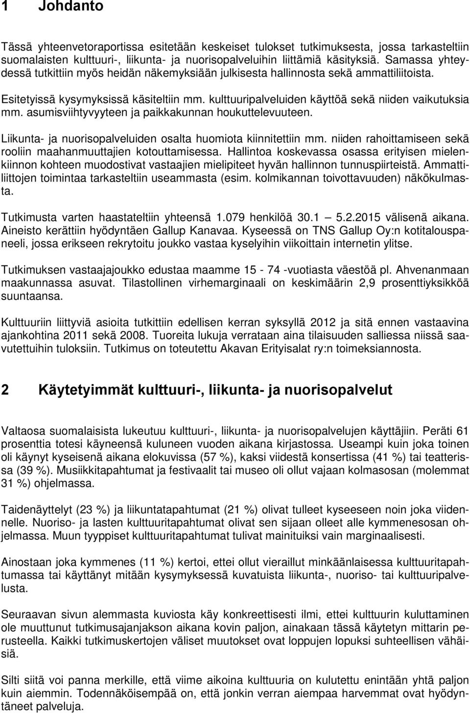 asumisviihtyvyyteen ja paikkakunnan houkuttelevuuteen. Liikunta- ja nuorisopalveluiden osalta huomiota kiinnitettiin mm. niiden rahoittamiseen sekä rooliin maahanmuuttajien kotouttamisessa.