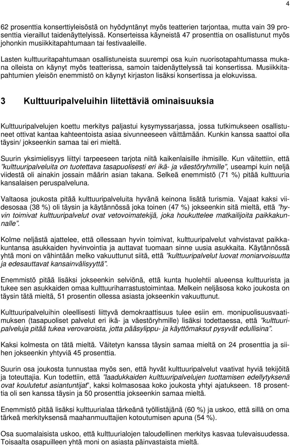 Lasten kulttuuritapahtumaan osallistuneista suurempi osa kuin nuorisotapahtumassa mukana olleista on käynyt myös teatterissa, samoin taidenäyttelyssä tai konsertissa.