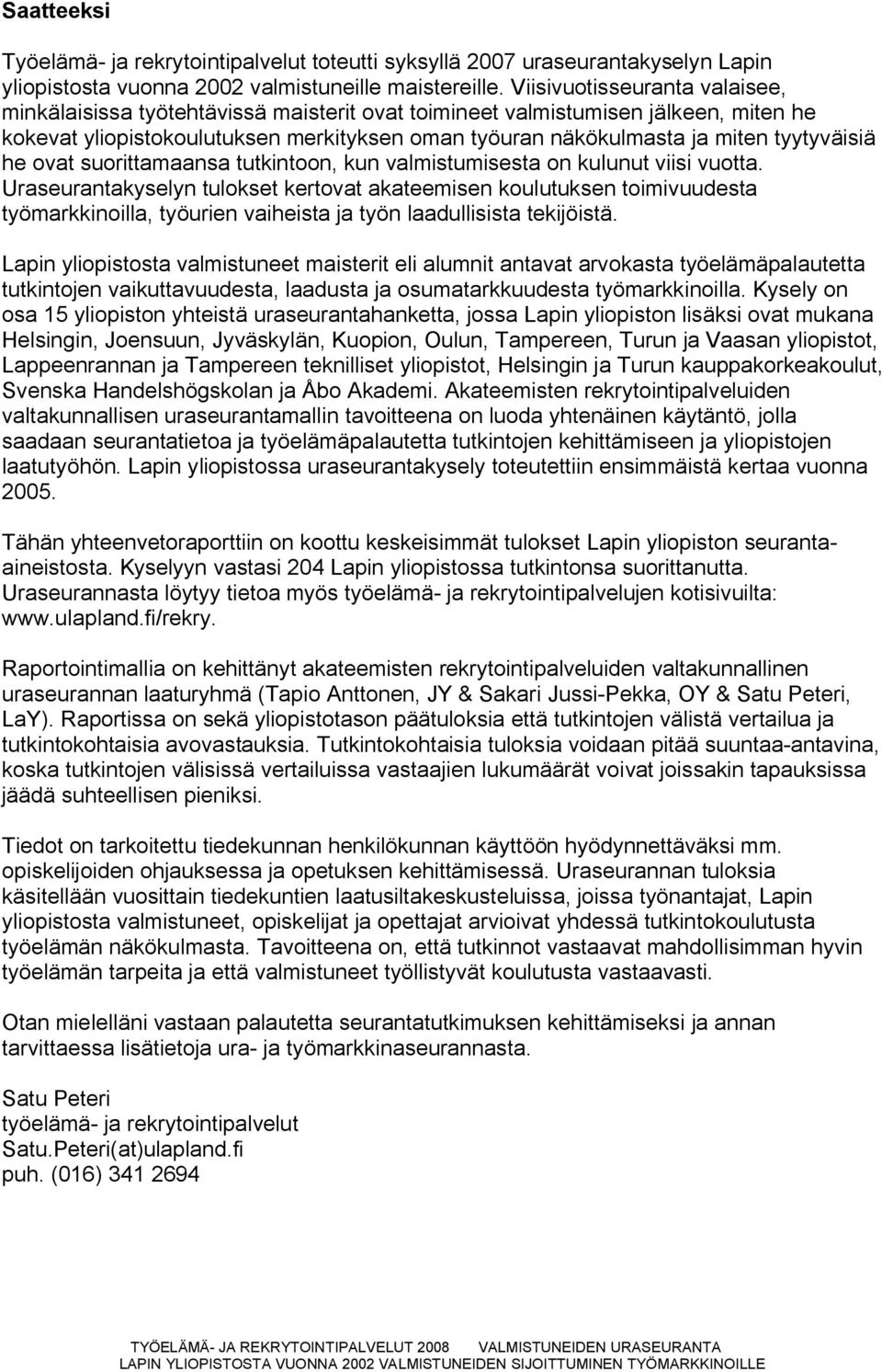 tyytyväisiä he ovat suorittamaansa tutkintoon, kun valmistumisesta on kulunut viisi vuotta.