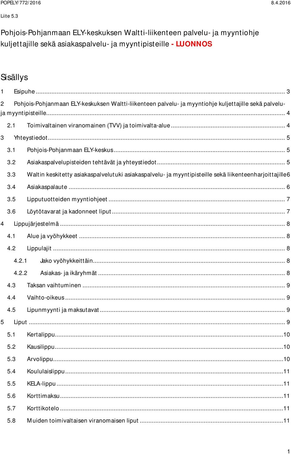 .. 4 3 Yhteystiedot... 5 3.1 Pohjois-Pohjanmaan ELY-keskus... 5 3.2 Asiakaspalvelupisteiden tehtävät ja yhteystiedot... 5 3.3 Waltin keskitetty asiakaspalvelutuki asiakaspalvelu- ja myyntipisteille sekä liikenteenharjoittajille 6 3.