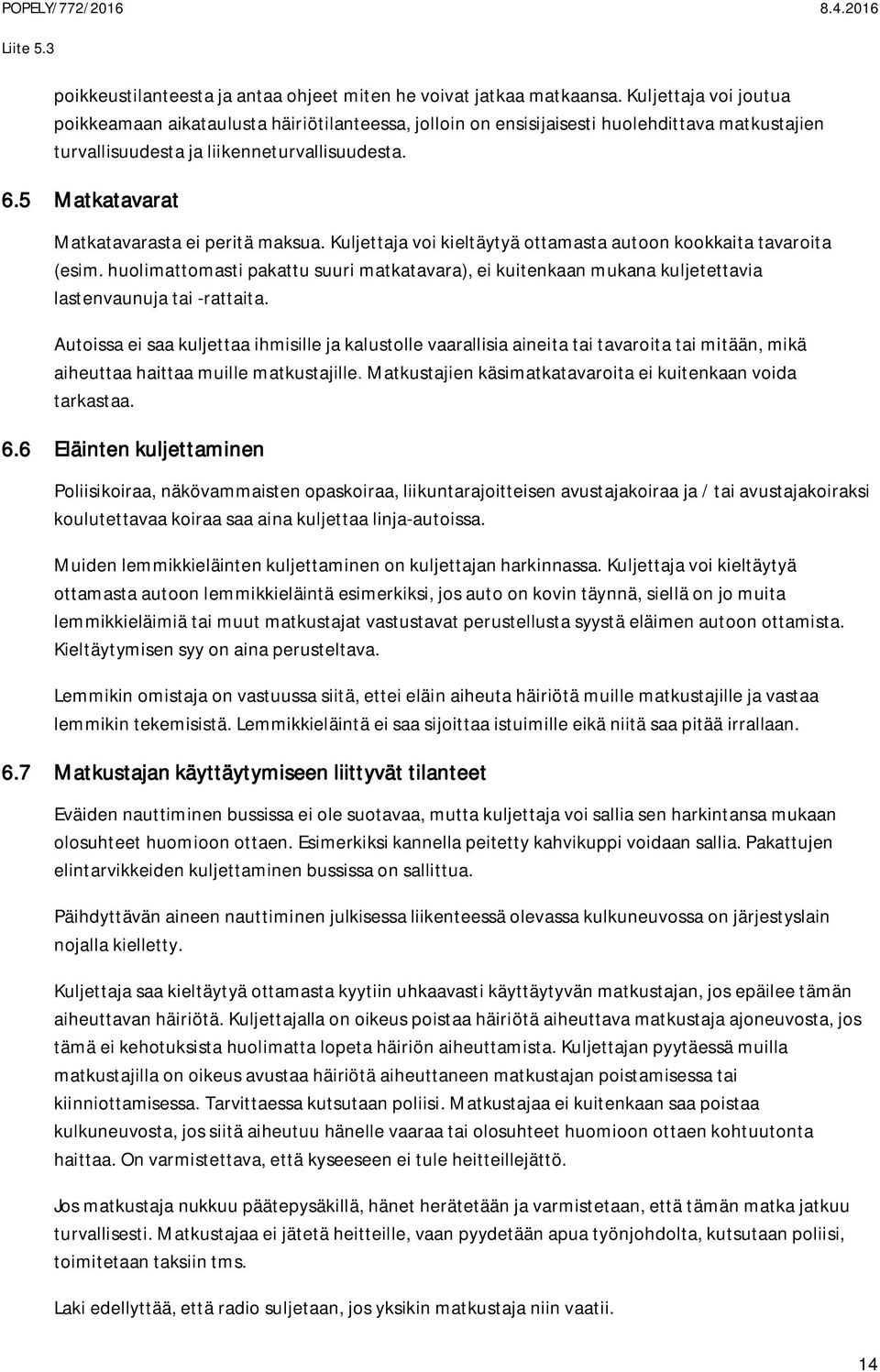 5 Matkatavarat Matkatavarasta ei peritä maksua. Kuljettaja voi kieltäytyä ottamasta autoon kookkaita tavaroita (esim.