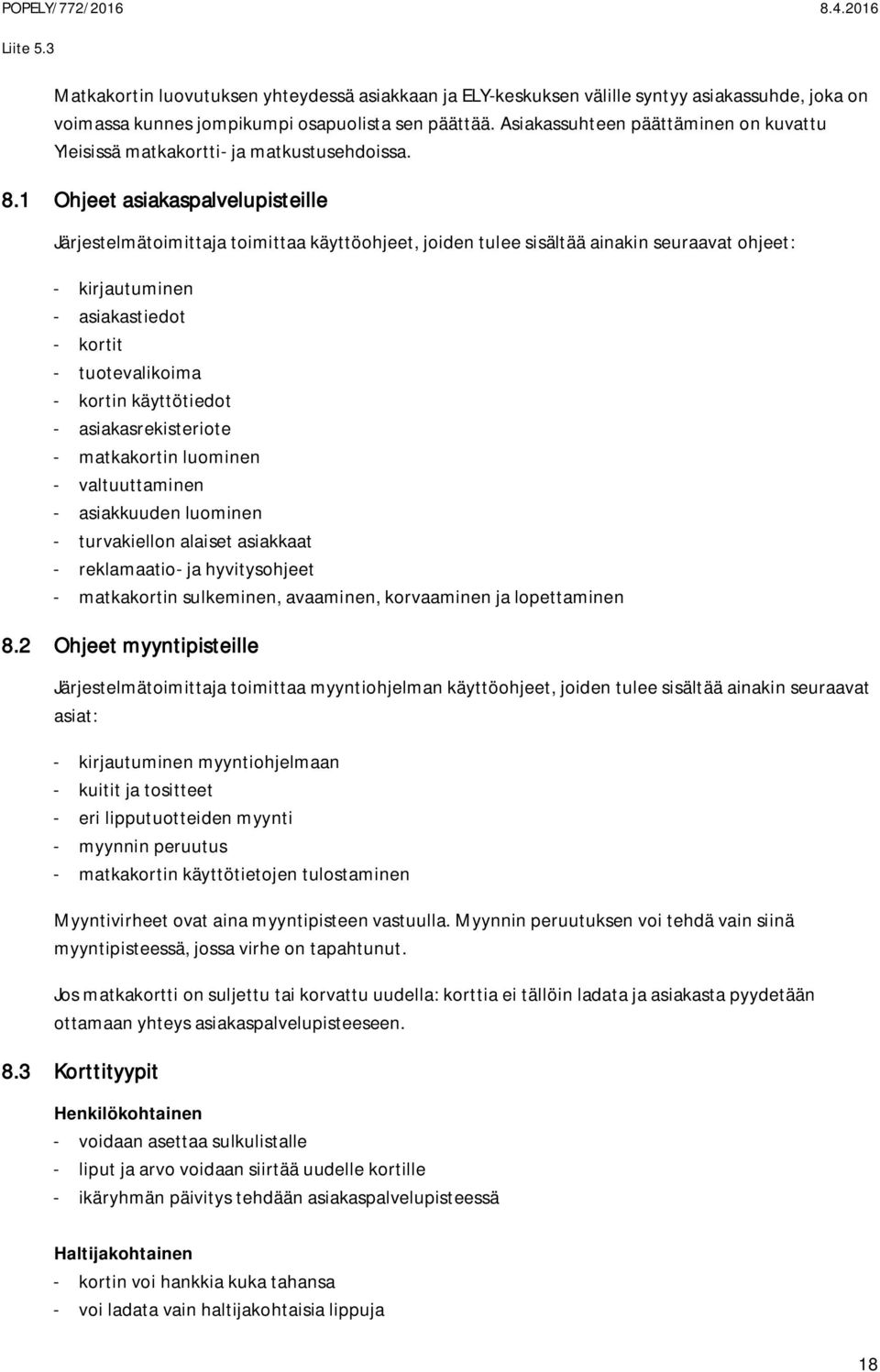 1 Ohjeet asiakaspalvelupisteille Järjestelmätoimittaja toimittaa käyttöohjeet, joiden tulee sisältää ainakin seuraavat ohjeet: - kirjautuminen - asiakastiedot - kortit - tuotevalikoima - kortin