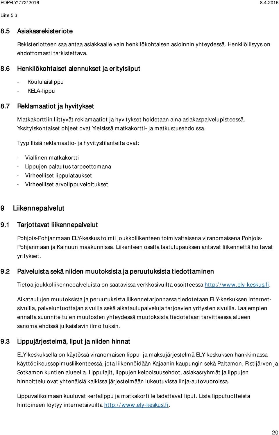 Tyypillisiä reklamaatio- ja hyvitystilanteita ovat: - Viallinen matkakortti - Lippujen palautus tarpeettomana - Virheelliset lippulataukset - Virheelliset arvolippuveloitukset 9 Liikennepalvelut 9.