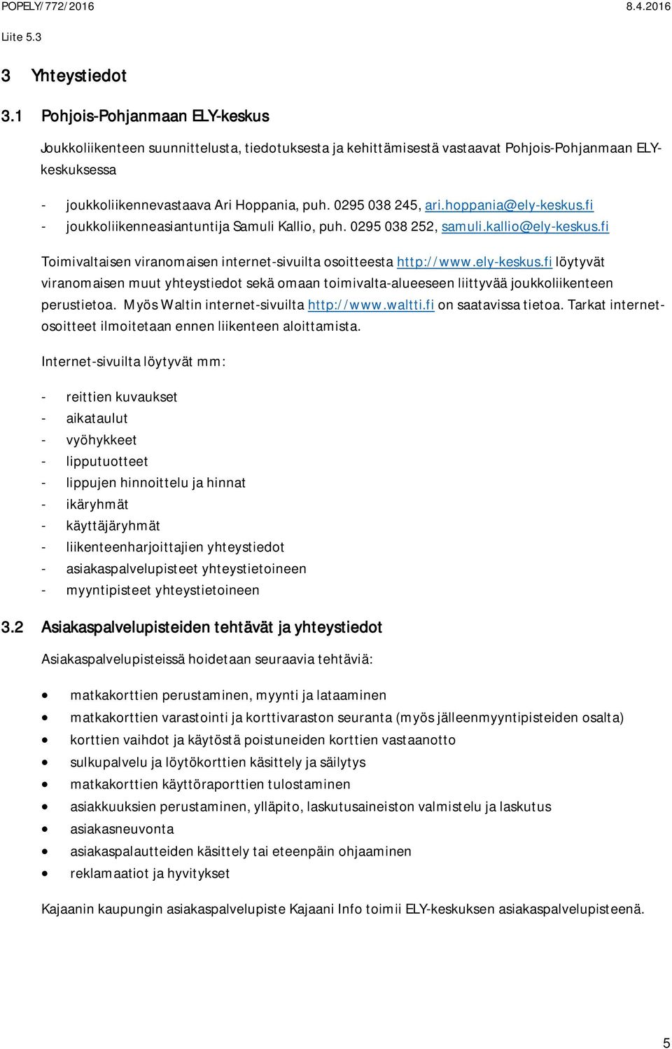 0295 038 245, ari.hoppania@ely-keskus.fi - joukkoliikenneasiantuntija Samuli Kallio, puh. 0295 038 252, samuli.kallio@ely-keskus.