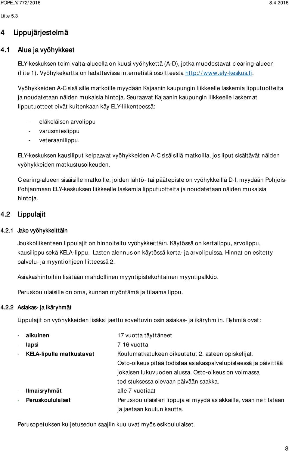 Vyöhykkeiden A-C sisäisille matkoille myydään Kajaanin kaupungin liikkeelle laskemia lipputuotteita ja noudatetaan näiden mukaisia hintoja.