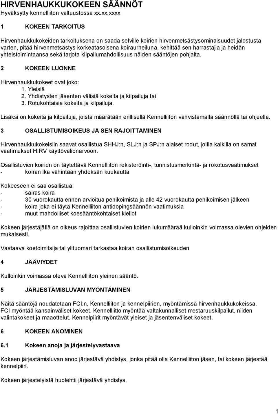 sen harrastajia ja heidän yhteistoimintaansa sekä tarjota kilpailumahdollisuus näiden sääntöjen pohjalta. 2 KOKEEN LUONNE Hirvenhaukkukokeet ovat joko: 1. Yleisiä 2.