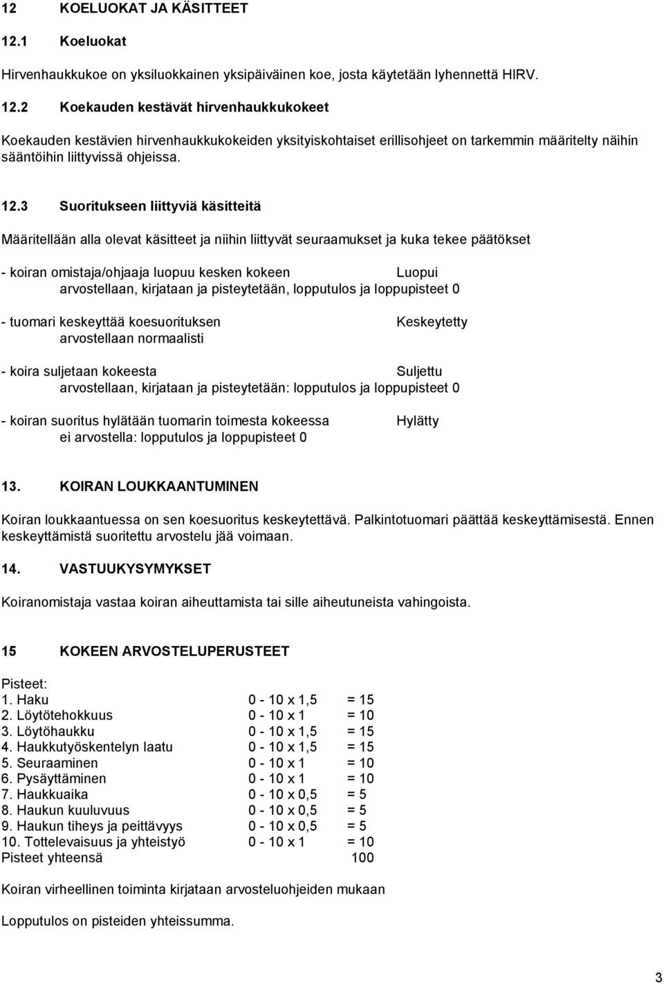 2 Koekauden kestävät hirvenhaukkukokeet Koekauden kestävien hirvenhaukkukokeiden yksityiskohtaiset erillisohjeet on tarkemmin määritelty näihin sääntöihin liittyvissä ohjeissa. 12.