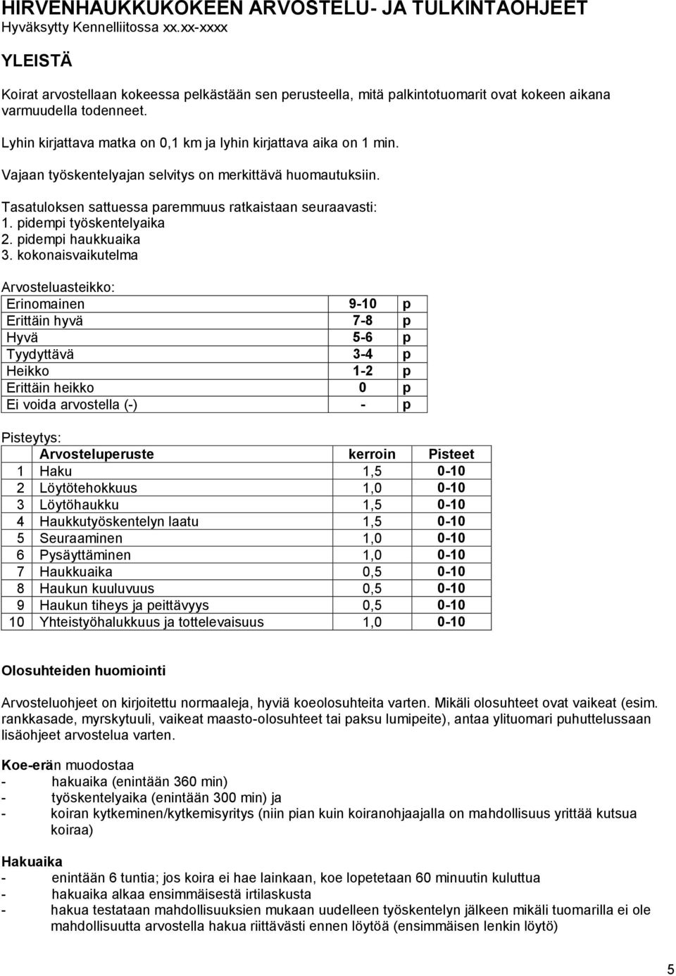 Lyhin kirjattava matka on 0,1 km ja lyhin kirjattava aika on 1 min. Vajaan työskentelyajan selvitys on merkittävä huomautuksiin. Tasatuloksen sattuessa paremmuus ratkaistaan seuraavasti: 1.