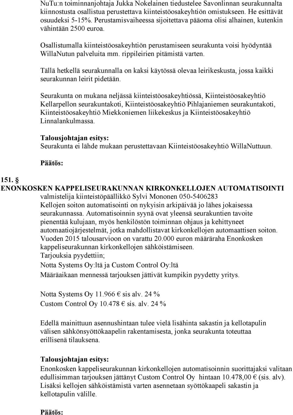 rippileirien pitämistä varten. Tällä hetkellä seurakunnalla on kaksi käytössä olevaa leirikeskusta, jossa kaikki seurakunnan leirit pidetään.