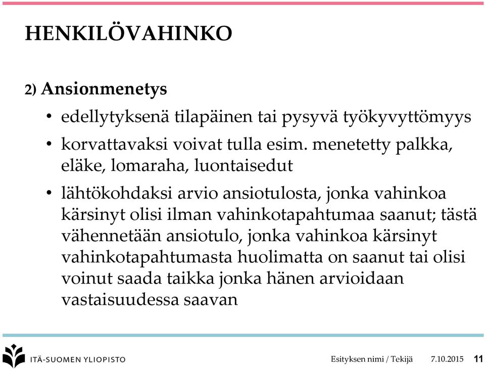 ilman vahinkotapahtumaa saanut; tästä vähennetään ansiotulo, jonka vahinkoa kärsinyt vahinkotapahtumasta huolimatta