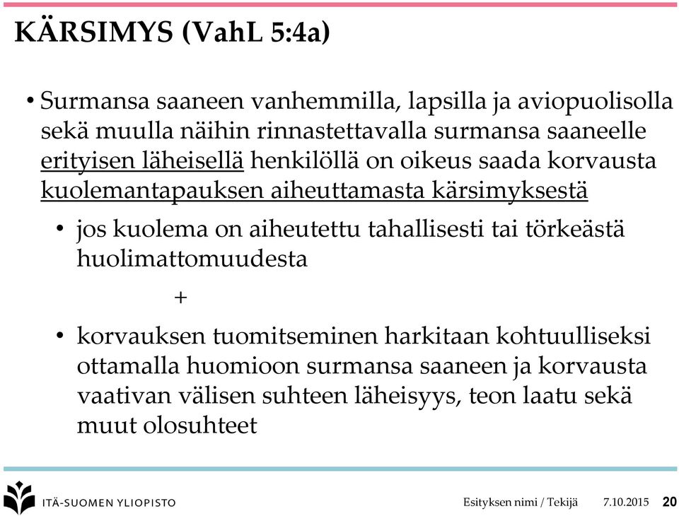 aiheutettu tahallisesti tai törkeästä huolimattomuudesta + korvauksen tuomitseminen harkitaan kohtuulliseksi ottamalla huomioon