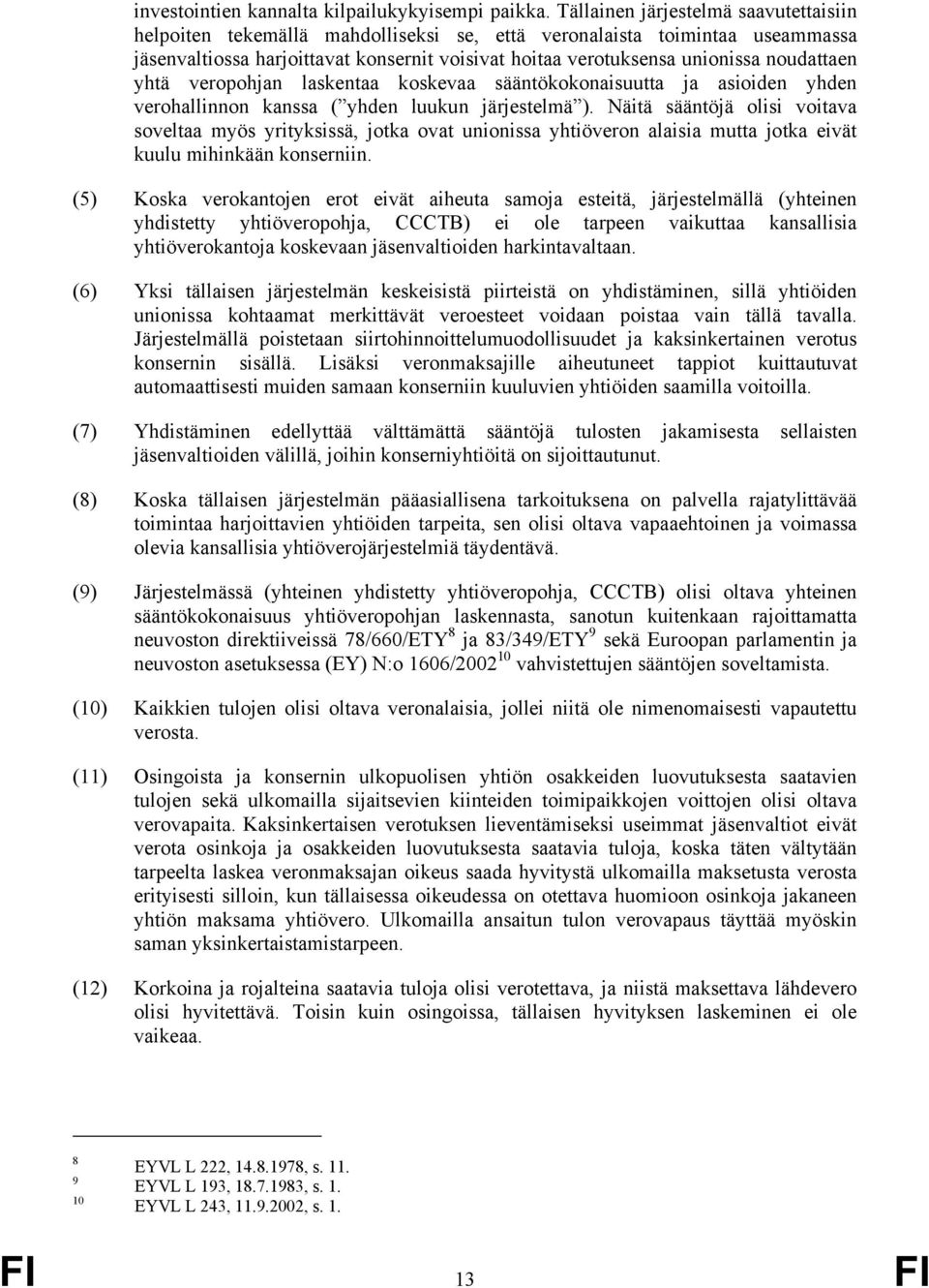 noudattaen yhtä veropohjan laskentaa koskevaa sääntökokonaisuutta ja asioiden yhden verohallinnon kanssa ( yhden luukun järjestelmä ).