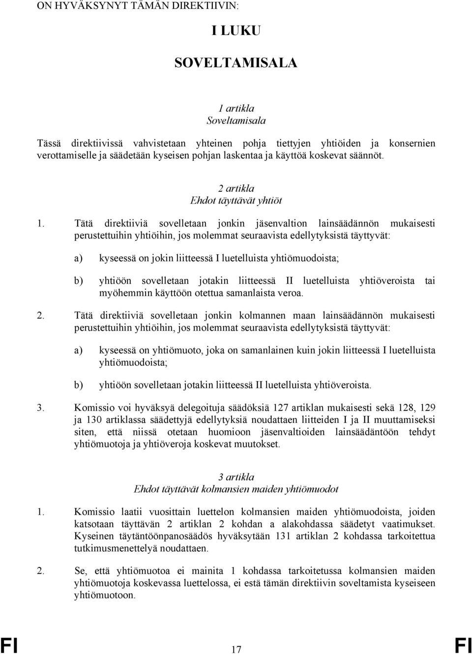 Tätä direktiiviä sovelletaan jonkin jäsenvaltion lainsäädännön mukaisesti perustettuihin yhtiöihin, jos molemmat seuraavista edellytyksistä täyttyvät: a) kyseessä on jokin liitteessä I luetelluista