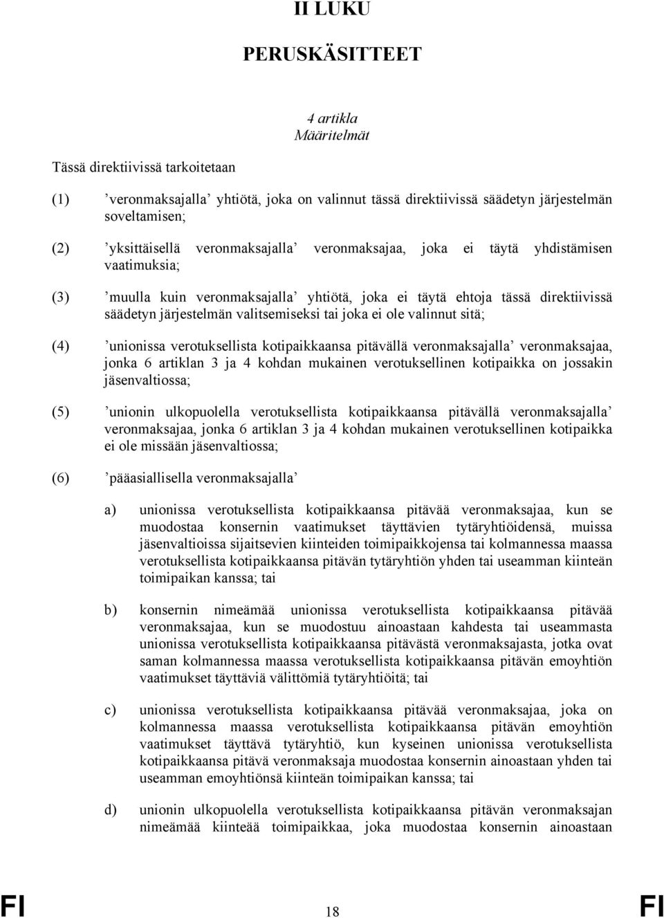 ei ole valinnut sitä; (4) unionissa verotuksellista kotipaikkaansa pitävällä veronmaksajalla veronmaksajaa, jonka 6 artiklan 3 ja 4 kohdan mukainen verotuksellinen kotipaikka on jossakin