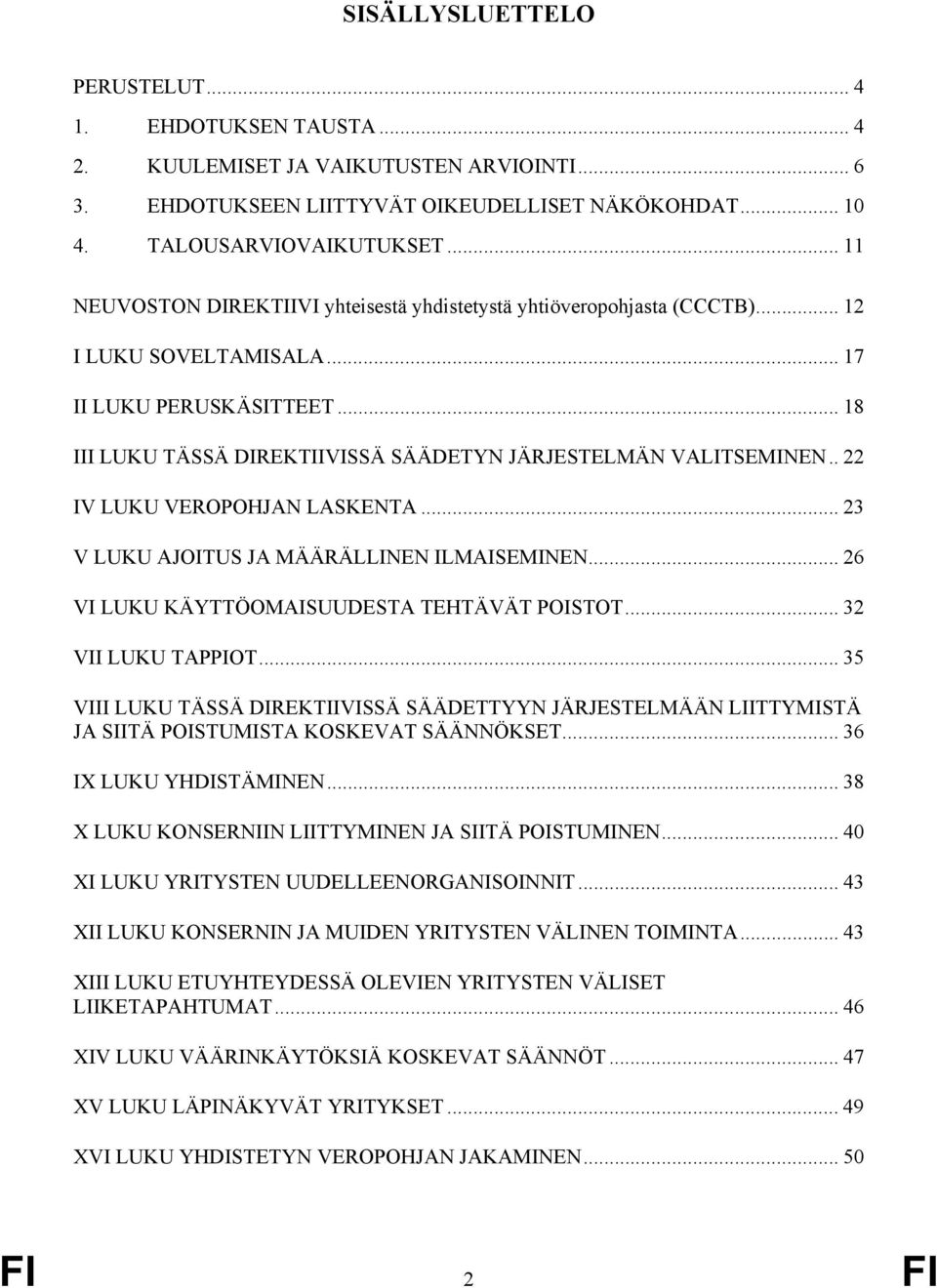 .. 18 III LUKU TÄSSÄ DIREKTIIVISSÄ SÄÄDETYN JÄRJESTELMÄN VALITSEMINEN.. 22 IV LUKU VEROPOHJAN LASKENTA... 23 V LUKU AJOITUS JA MÄÄRÄLLINEN ILMAISEMINEN... 26 VI LUKU KÄYTTÖOMAISUUDESTA TEHTÄVÄT POISTOT.