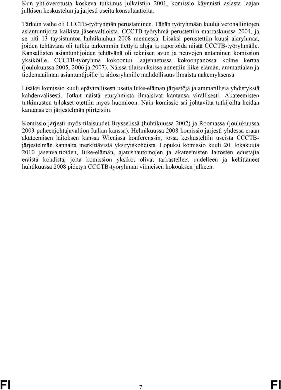 Lisäksi perustettiin kuusi alaryhmää, joiden tehtävänä oli tutkia tarkemmin tiettyjä aloja ja raportoida niistä CCCTB-työryhmälle.